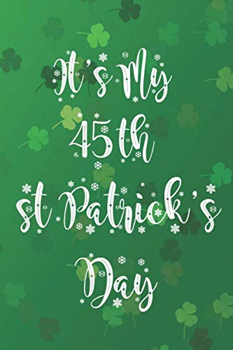 It My 45th S't Patrick's Day: Blank Lined Journal Notebook / Journal Gift, 120 Pages, 6x9, Soft Cover, Matte Finish Essays & Short Stories