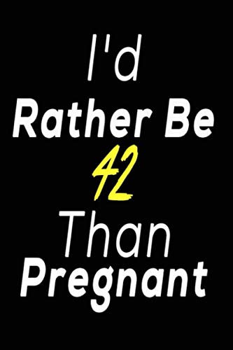 I'd Rather Be 42 Than Pregnant:: 42th Birthday Gifts For Women Funny Turning Forty Mom Sister Bestie Wide Ruled Planner Journal Daily To Do List ... Notebook Blank Doodle Books Writing Gift Non-fiction