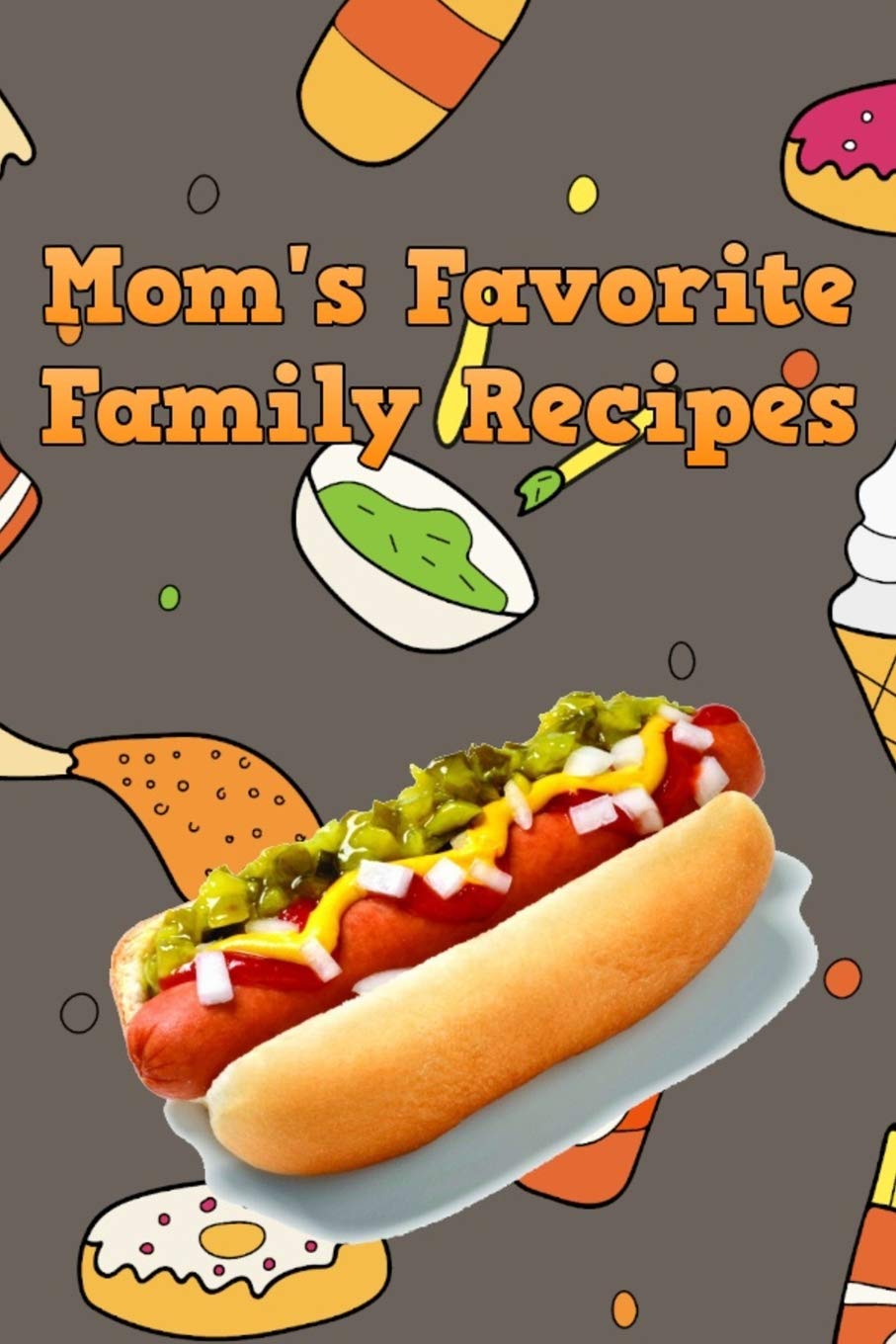 Mom's Favorite Family Recipes: Your Favorite Home Cooked Home Made Mom Meals Recipes Copies Directly From The Source To You! Easy to follow, simply, tasty and hearty meals. Like your mom used to make! book