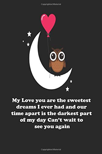 My Love you are the sweetest dreams I ever had and our time apart is the darkest part of my day Can’t wait to see you again: Blank Lined Journal Notebook, 125 Pages, Soft Matte Cover, 6 x 9 In Essays & Short Stories
