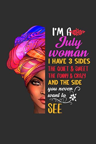 I'm a July Woman I Have 3 Sides The Quiet and Sweet The Funny and Crazy and The Size You Never Want To See: Composition Notebook/Journal 6 x 9 With ... For Diary, Doodling, Happy Birthday Gift Parents & Children