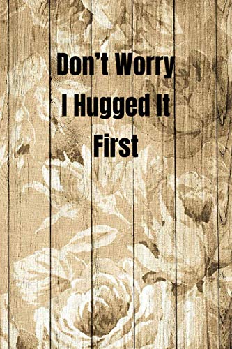 Don't Worry I Hugged It First: Woodworking Notebook Journal of blank lined paper 6"x9" Gift for woodworkers and carpenters for Design, write, diary, ... text worksheet, workbook, writing, creativity Hobbies & Crafts
