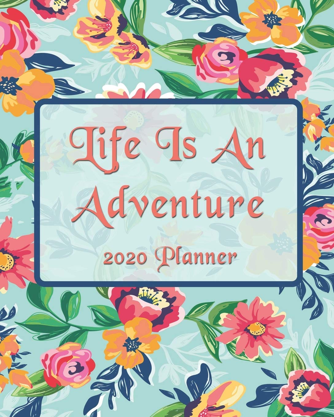 Life Is An Adventure: 2020 Monthly, Weekly & Daily View Planner: Jan 1, 2020 to Dec 31, 2020 Diary Organizer With Strong Inspirational Quotes Agenda (8x10 inches 160 pages) Business, Finance & Career