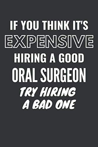 If You Think It's Expensive Hiring A Good Oral Surgeon Try Hiring A Bad One Notebook: Lined Journal, 120 Pages, 6 x 9, Matte Finish Essays & Short Stories