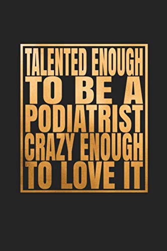 Talented Enough To Be A Podiatrist Crazy Enough To Love It: Blank Lined College Ruled Journal Medicine