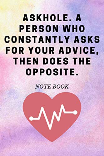 Askhole. A Person Who Constantly Asks for Your Advice, Then Does the Opposite: Journal - 6x9 120 pages - Wide Ruled Paper, Blank Lined Diary, Book Gifts For Coworker & Friends (Humor Quotes Notebook) Books