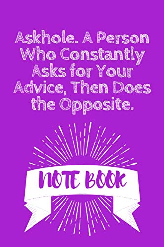 Askhole. A Person Who Constantly Asks for Your Advice, Then Does the Opposite: Journal - 6x9 120 pages - Wide Ruled Paper, Blank Lined Diary, Book Gifts For Coworker & Friends (Humor Quotes Notebook) Books