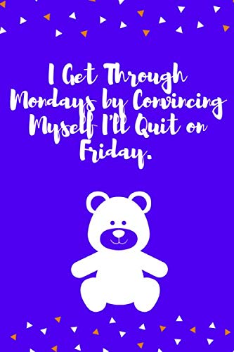 I Get Through Mondays by Convincing Myself I'll Quit on Friday: Journal - 6x9 120 pages - Wide Ruled Paper, Blank Lined Diary, Book Gifts For Coworker & Friends (Humor Quotes Notebook) Books