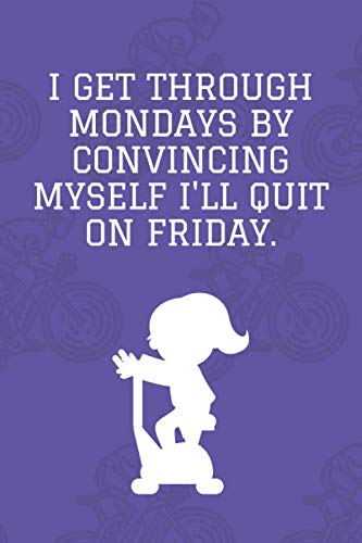 I Get Through Mondays by Convincing Myself I'll Quit on Friday: Journal - 6x9 120 pages - Wide Ruled Paper, Blank Lined Diary, Book Gifts For Coworker & Friends (Humor Quotes Notebook) Books