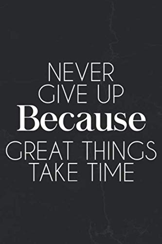 Never Give Up Because Great Things Take Time: Motivational Notebook Journal Positive Vibes Quote Lined Composition Book Inspirational Diary Lifestyle