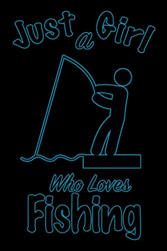 Just A Girl Who Loves Fishing: journal for girls, funny gift for girls: Lined Notebook / Journal Gift, 100 Pages, 6x9, Soft Cover, Glossy Finish Leisure & Fun