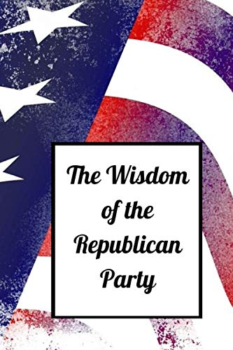 The Wisdom of the Republican Party (Political Wisdom, Band 3) Social Sciences