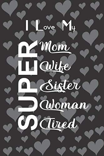 A Blank Lined Notebook Journal (6X9). I Love My SUPER Mom Wife Sister Woman Tired Notebook: Eye-catching Notebook journal, 100 pages, Black Color ... hot mess/Women, Gift for Every One. Essays & Short Stories
