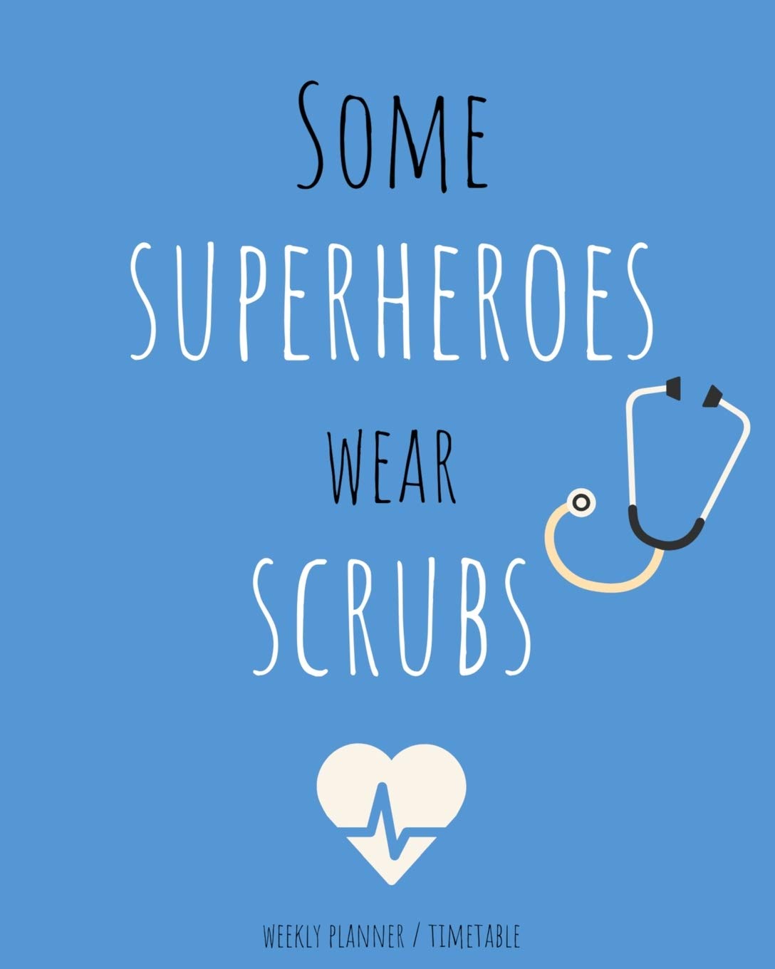 Some Heroes Wear Scrubs - Weekly Planner - Shift Timetable for 2020: Medical Profession Weekly Planner 2020 - 100 pages 8" x 10" paperback Medicine