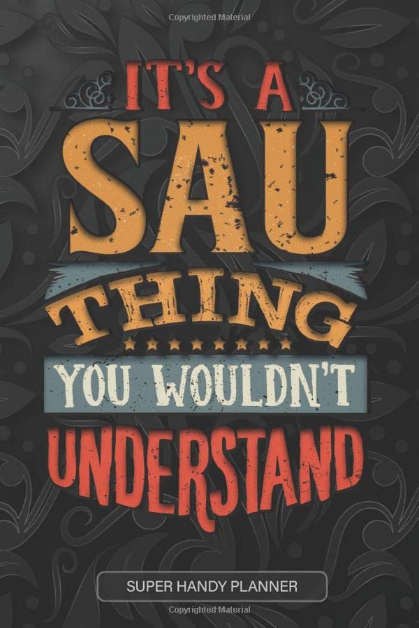 It's A Sau Thing You Wouldn't Understand: Sau Name Planner With Notebook Journal Calendar Personal Goals Password Manager & Much More, Perfect Gift For Sau Essays & Short Stories