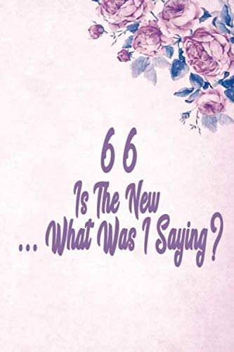 66 IS THE NEW ... WHAT WAS I SAYING: 66 th Birthday Funny Gift Notebook better than a card Handy for lists of things you may now forget,6x9 Journal ... -100 Pages-( Birthday Blank Lined Notebook) Parents & Children