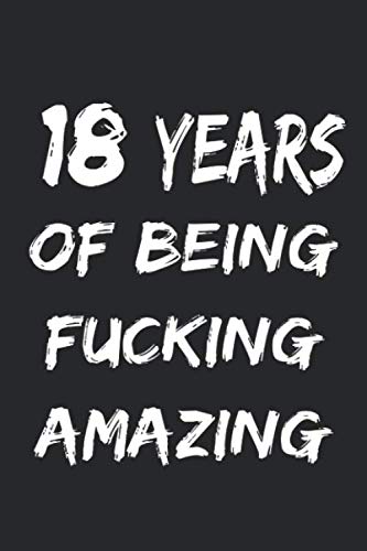 18 Years Of Being Fucking Amazing: Lined Notebook / Journal Gift, 120 Pages, 6x9, Soft Cover, Matte Finish Essays & Short Stories