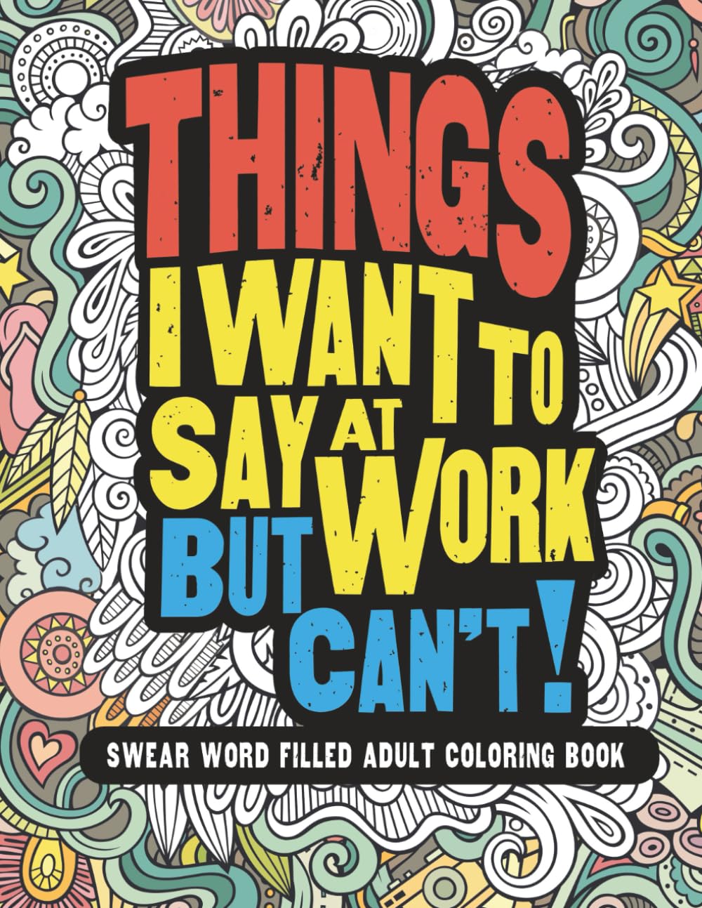 Things I Want To Say At Work But Can't!: Swear Word Filled Adult Coloring Book Business, Finance & Career