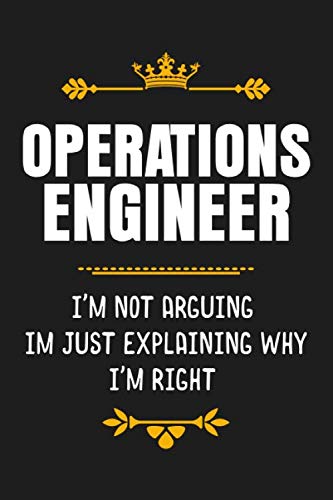 Operations Engineer I'm Not Arguing I'm Just Explaining Why I'm Right: Funny Operations Engineer Gift Blank Lined Notebook / Journal as a Birthday and Graduation Present, Soft Cover, Matte Finish Essays & Short Stories