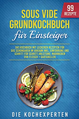Sous Vide Grundkochbuch für Einsteiger: Das Kochbuch mit leckeren Rezepten für das Schongaren im Vakuum inkl. Einführung und Schritt für Schritt Anleitung, Marinieren von Fleisch + Gartabellen Politics & Society Books
