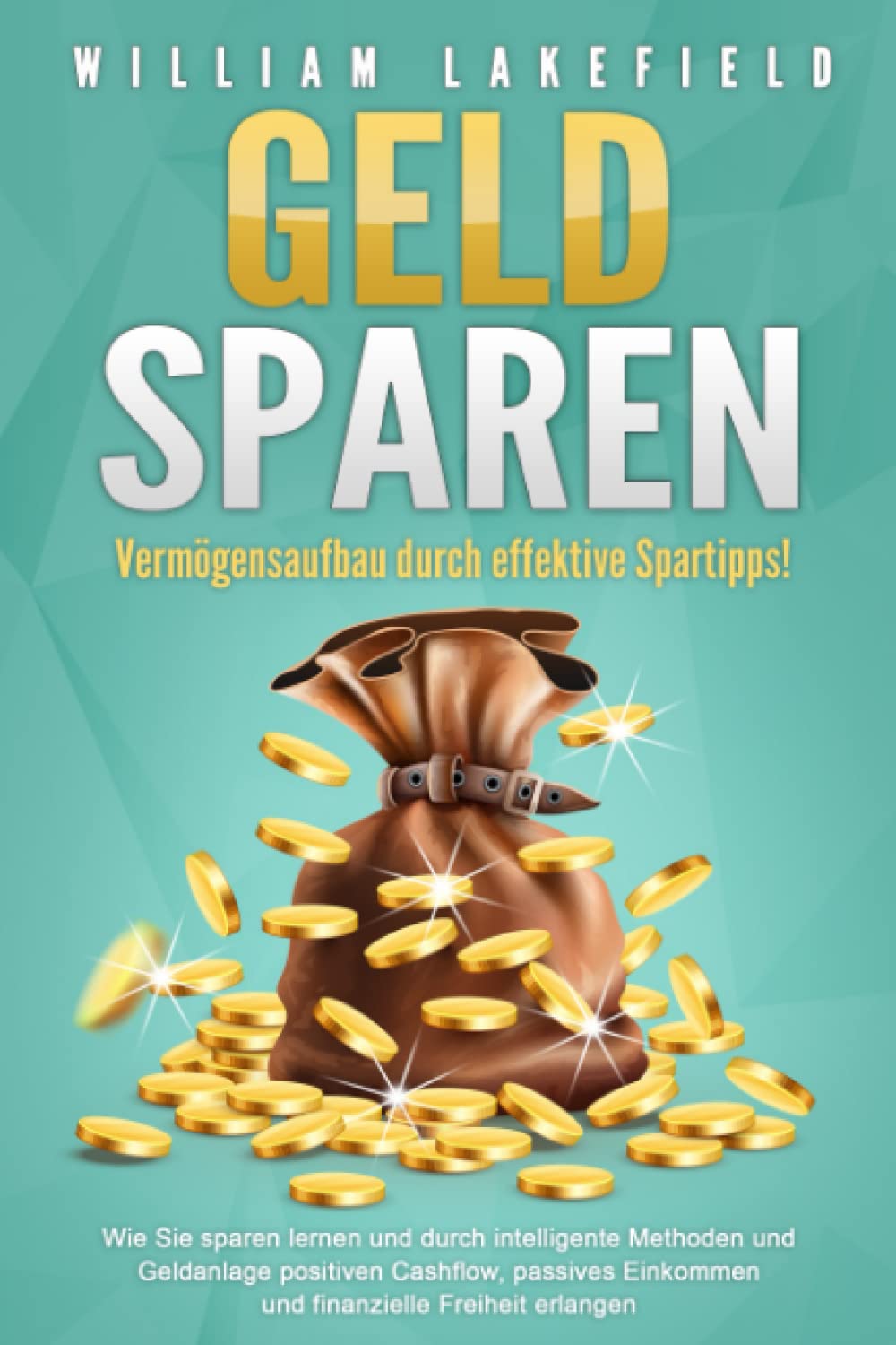 GELD SPAREN - Vermögensaufbau durch effektive Spartipps!: Wie Sie sparen lernen und durch intelligente Methoden und Geldanlage positiven Cashflow, passives Einkommen und finanzielle Freiheit erlangen book