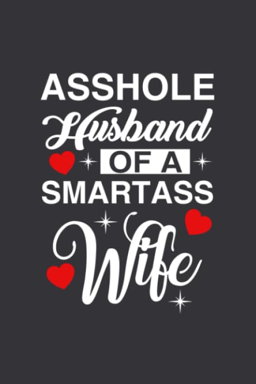Asshole Husband Of A Smartass Wife: Blank Lined Journal (6x9 inch 100 page), Valentines Day Gift Lined Notebook, Valentines Day journal Gift, valentines gifts for Wife, funny valentines day gifts Essays & Short Stories