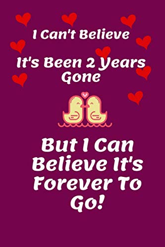 I Can't Believe It's Been 2 Years Gone But I Can Believe It's Forever To Go! | Love Quote Romantic Notebook: 120 Lined Pages For Valentines ... | Wife Girlfriend Boyfriend Husband Partner Partnership & Love