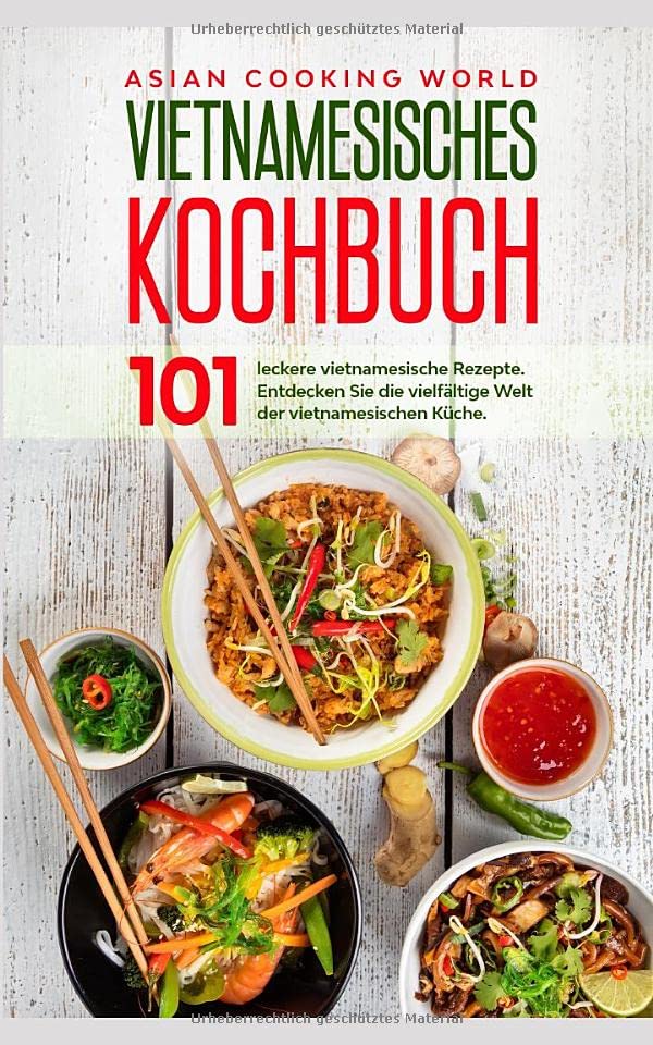 Vietnamesisches Kochbuch: 101 leckere vietnamesische Rezepte. Entdecken Sie die vielfältige Welt der vietnamesischen Küche. Cooking & Enjoying