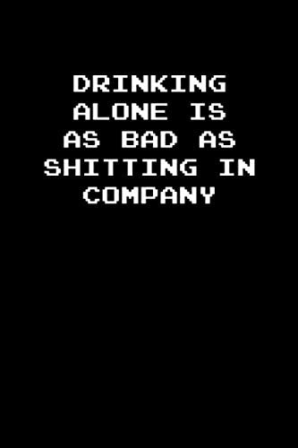 Drinking alone is as bad as shitting in company: 6x9 Journal great gift for under 10 dollars Learning & Reference