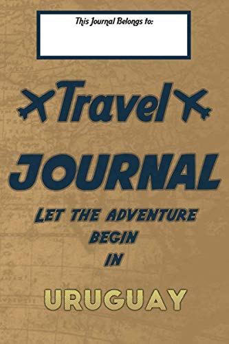 Travel journal, Let the adventure begin in URUGUAY: A travel notebook to write your vacation diaries and stories across the world (for women, men, and couples) book