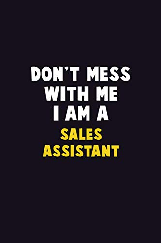 Don't Mess With Me, I Am A Sales Assistant: 6X9 Career Pride 120 pages Writing Notebooks Learning & Reference