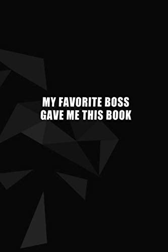 My Favorite Boss Gave Me This Book: Blank Lined Notebook, Diary, Log Book & Journal Snarky Sarcastic Gag Gift For The Office Non-fiction