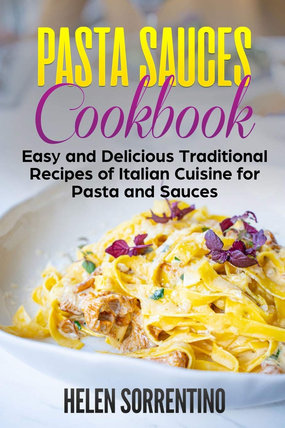 Pasta Sauces Cookbook: Easy and delicious traditional recipes of Italian cuisine for pasta and sauces. Cooking & Enjoying