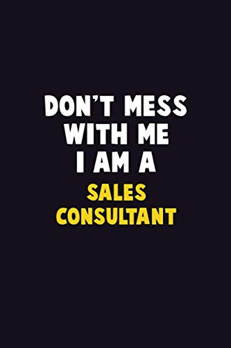 Don't Mess With Me, I Am A Sales Consultant: 6X9 Career Pride 120 pages Writing Notebooks Learning & Reference