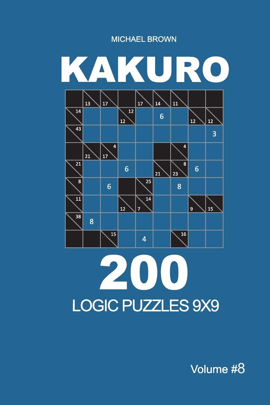Kakuro - 200 Logic Puzzles 9x9 (Volume 8) (Kakuro 9x9, Band 8) Leisure & Fun