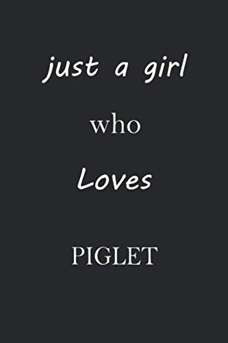 Just a Girl Who Loves Piglet: Notebook Journal for Piglet Lovers as Birthday Gift, Awesome For girls and women, 6x9 inches 110 Blank Lined pages Contemporary literature Books