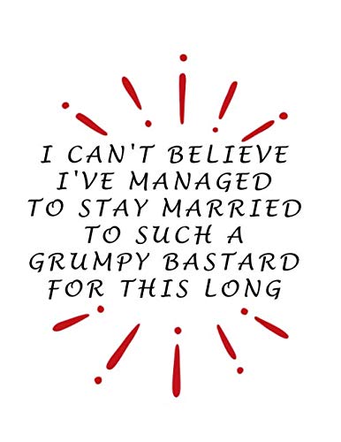 Valentines Day Notebook: I Can't Believe I've Managed to Stay Married To Such A Crumpy Bastard, Funny Valentine's Gift Idea for Wife or Husband, Journal for Writing Notes Parents & Children