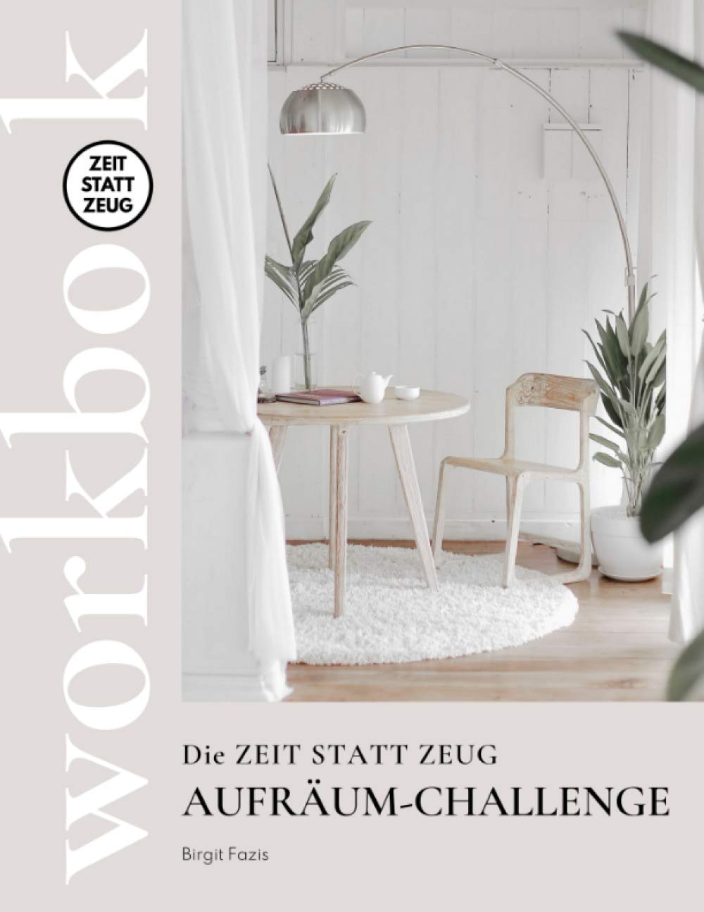 Die ZEIT STATT ZEUG Aufräum-Challenge - Workbook: In 12 Wochen zu mehr Klarheit, Freude und innerer und äußerer Ordnung. Hobbies & Crafts