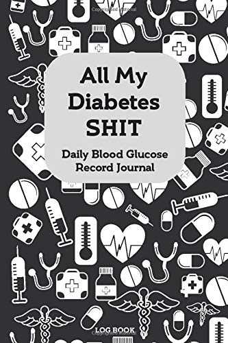 All My Diabetes Shit: Diabetes Log Book - Daily Glucose Tracker Journal Book, Black Cover, 4 Time Before-After (Breakfast, Lunch, Dinner, Bedtime): ... 100 Pages, 6 x 9 inches (15.2 x 22.9 cm) Essays & Short Stories