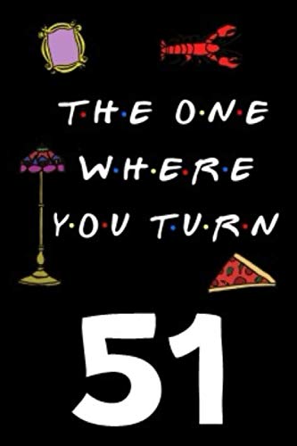 The One Where You Turn 51: Friends TV Show Inspired 110-Page Blank Lined Journal Birthday Gift for Fifty-one Year Old Film, Art & Culture
