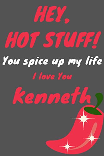 Hey hot stuff! You spice up my life I love Kenneth: cute Valentine's Day and anniversary gift, paperback notebook for Him, 6x9 in Partnership & Love