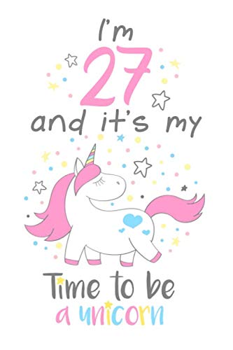 I'm 27 And It's My Time To Be A Unicorn: Funny Unicorn Journal for Girls A Happy Birthday 27 Years Old Unicorn Journal Notebook for Kids, 27 Year Old Birthday Gift for Girls! Learning & Reference