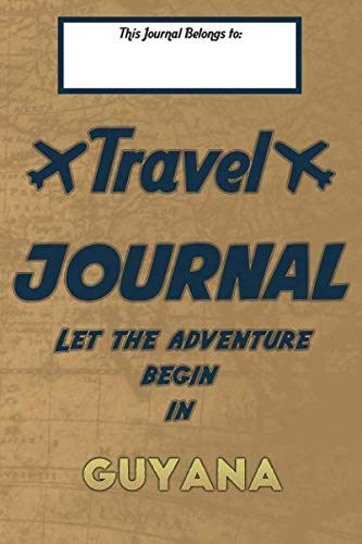Travel journal, Let the adventure begin in GUYANA: A travel notebook to write your vacation diaries and stories across the world (for women, men, and couples) Travel Guides