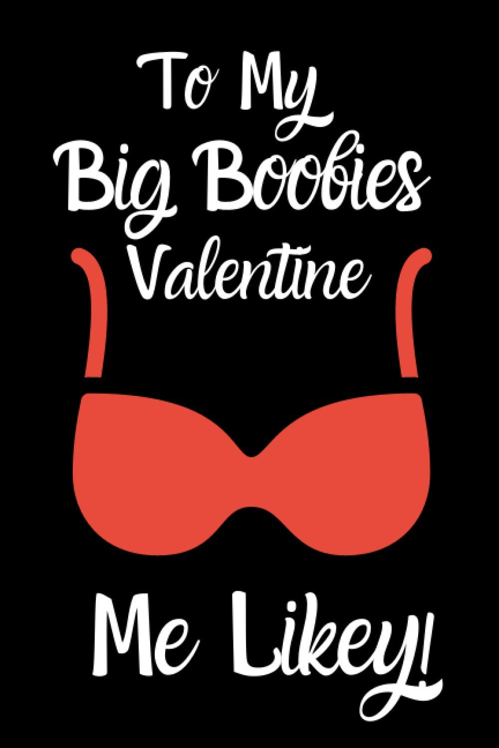 To My Big Boobies Valentine Me Likey!: Funny Valentine Journal/Alternative Valentine Card or Gift Contemporary Romance