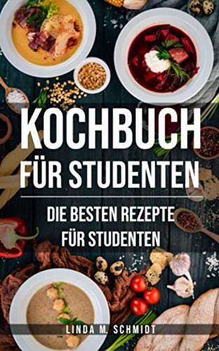 Kochbuch für Studenten: Die besten Rezepte für Studenten Cooking & Enjoying