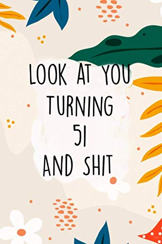 Look At You Turning 51 And Shit: 51 Year Old Gifts. 51th Birthday Gag Gift for Men and Women. Fun, Practical And Classy Notebook / Journal Alternative to a Card. Essays & Short Stories
