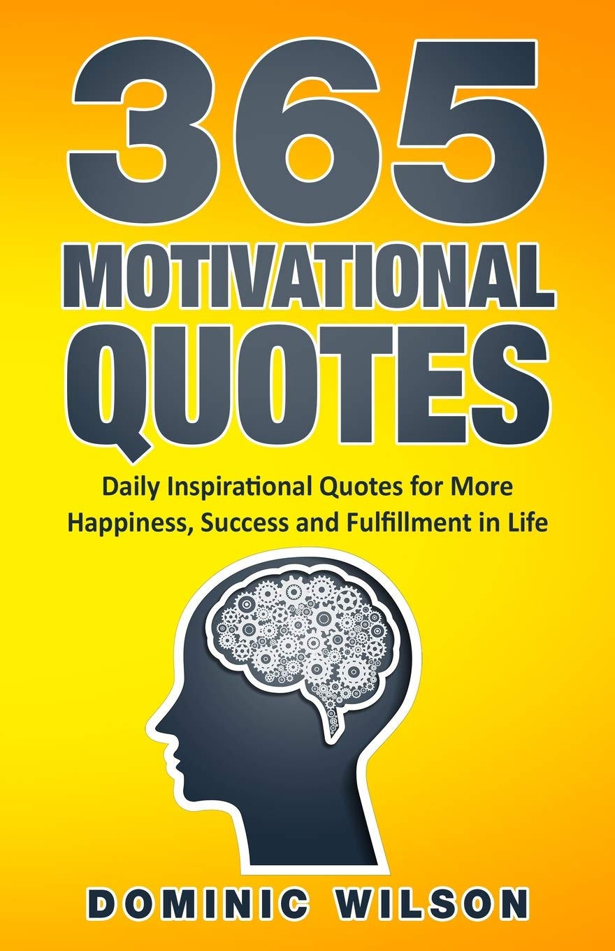 365 Motivational Quotes: Daily Inspirational Quotes to Have More Happiness, Success and Fulfillment in Life book