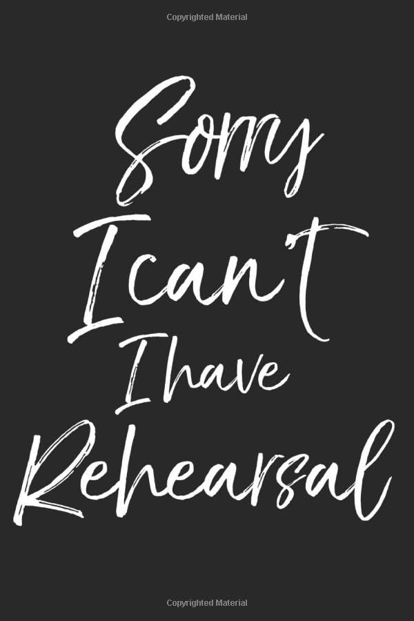 Sorry I Can't I Have Rehearsal: Musical Theatre Journal with Blank Pages to Write in - Theater Notebook for Dramatic Acting Notes: Broadway Gift Idea Film, Art & Culture
