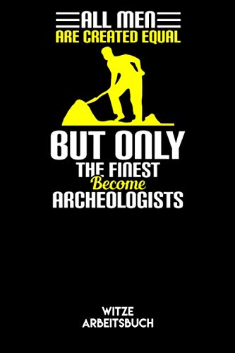 ALL MEN ARE CREATED EQUAL BUT ONLY THE FINEST BECOME ARCHEOLOGISTS - Witze Arbeitsbuch: Archäologen Notizbuch: Witze Notizbuch I Ideenfinder Witze I ... I 6x9 Zoll (ca. DIN A5) I 120 Seiten Books