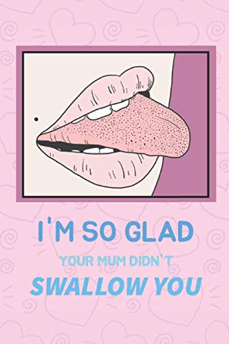 I'm So Glad Your Mum Didn't Swallow You: -LOVE- Rude Naughty Valentines/Birthday/Anniversary Notebook For Your Amazing Boyfriend Partner Husband Him ... (110 Pages, Diary Ruled Lined Paper, 6 x 9") Parents & Children